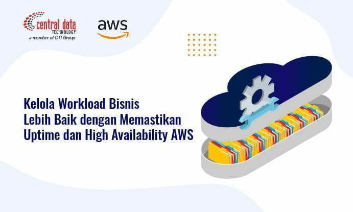 Kelola Workload Bisnis Lebih Baik dengan Memastikan Uptime dan High Availability AWS
