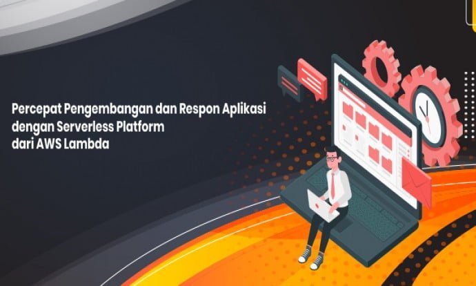 Percepat Pengembangan dan Respon Aplikasi dengan Serverless Platform dari AWS Lambda
